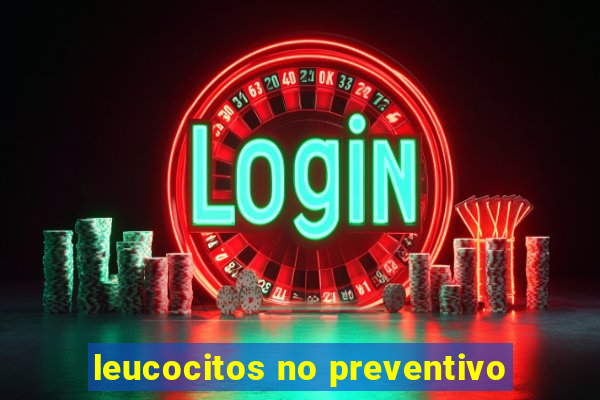 leucocitos no preventivo